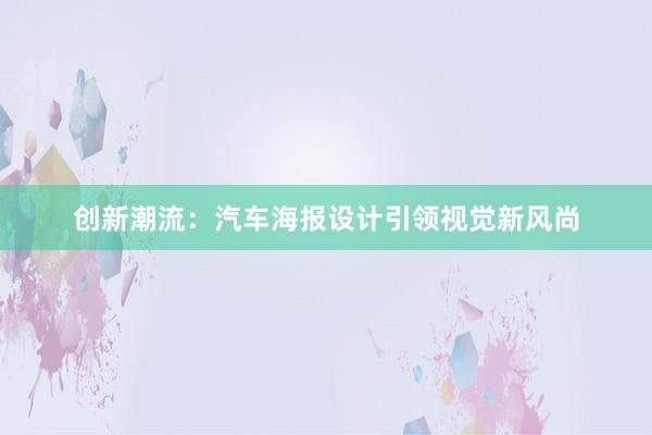 创新潮流：汽车海报设计引领视觉新风尚