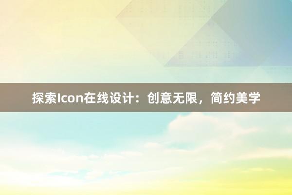 探索Icon在线设计：创意无限，简约美学